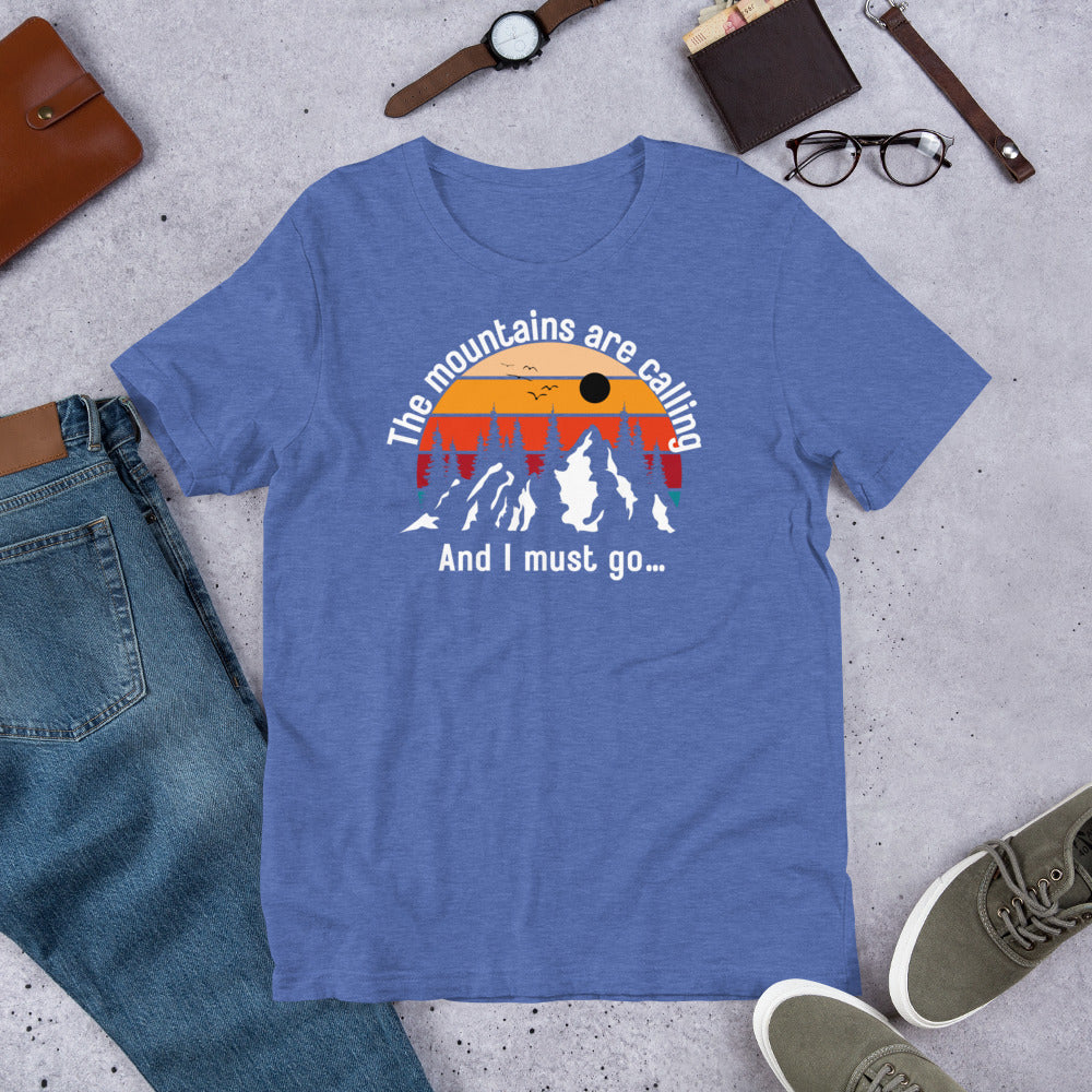 The mountains are calling and I must go..Unisex t-shirt
